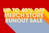 Up to 40% off merch store runout sale